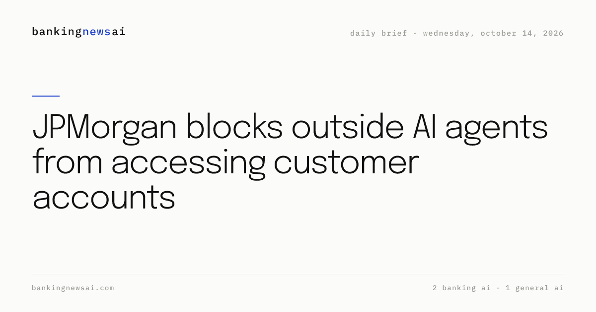 JPMorgan blocks outside AI agents from… · Oct 14, 2026 | BankingNewsAI